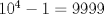 TEX: $10^4-1=9999$