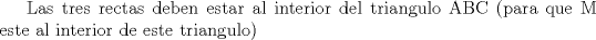 TEX: Las tres rectas deben estar al interior del triangulo ABC (para que M este al interior de este triangulo)