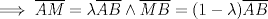 TEX: $$\implies \overline{AM}=\lambda \overline{AB} \wedge \overline{MB}=(1-\lambda)\overline{AB}$$