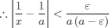 TEX: $$\therefore \left| {\frac{1}{x} - \frac{1}{a}} \right| < \frac{\varepsilon }{{a\left( {a - \varepsilon } \right)}}$$