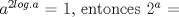 TEX: $a^{2 log.a}$ = 1, entonces $2^a$ =