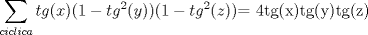 TEX: $\displaystyle \sum_{ciclica} tg(x)(1-tg^{2}(y))(1-tg^{2}(z))$= 4tg(x)tg(y)tg(z)