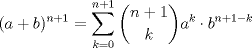 TEX:  $\displaystyle (a+b)^{n+1}=\sum_{k=0}^{n+1}\binom{n+1}{k}a^k\cdot b^{n+1-k}$