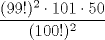 TEX: $\dfrac{(99!)^2\cdot 101\cdot 50}{(100!)^2}$