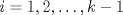 TEX: $i=1, 2, \ldots, k-1$