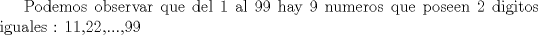 TEX: Podemos observar que del 1 al 99 hay 9 numeros que poseen 2 digitos iguales : 11,22,...,99