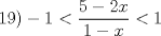 TEX: \[19) - 1 < \frac{{5 - 2x}}{{1 - x}} < 1\]