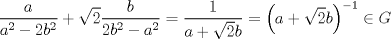 TEX: \[\frac{a}{a^2-2b^2}+\sqrt{2}\frac{b}{2b^2-a^2}=\frac{1}{a+\sqrt{2}b}=\left(a+\sqrt{2}b\right)^{-1}\in G\]