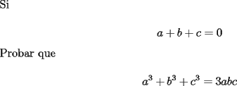 TEX: \noindent Si<br /><br />$$a+b+c=0$$<br /><br />\noindent Probar que<br /><br />$$a^3+b^3+c^3=3abc$$