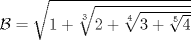 TEX: $\mathcal{B}=\sqrt{1+\sqrt[3]{2+\sqrt[4]{3+\sqrt[5]{4}}}}$