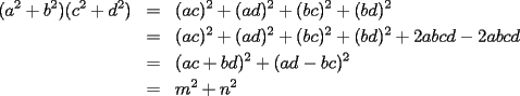 TEX: \begin{eqnarray*}<br />(a^2+b^2)(c^2+d^2) & = & (ac)^2+(ad)^2+(bc)^2+(bd)^2 \\<br /> & = & (ac)^2+(ad)^2+(bc)^2+(bd)^2 +2abcd-2abcd \\<br /> & = & (ac+bd)^2+(ad-bc)^2 \\<br /> & = & m^2+n^2<br />\end{eqnarray*}