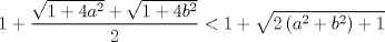 TEX: \[<br />1 + \frac{{\sqrt {1 + 4a^2 }  + \sqrt {1 + 4b^2 } }}<br />{2} < 1 + \sqrt {2\left( {a^2  + b^2 } \right) + 1} <br />\]