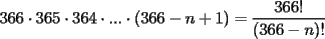 TEX: $366\cdot 365\cdot 364\cdot ...\cdot(366-n+1)=\dfrac{366!}{(366-n)!}$