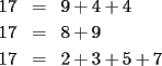 TEX: \begin{eqnarray*}<br />17 & = & 9+4+4 \\<br />17 & = & 8+9 \\<br />17 & = & 2+3+5+7<br />\end{eqnarray*}