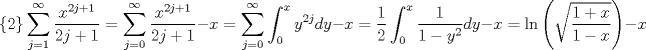 TEX: $$\left\{ 2 \right\}\sum\limits_{j=1}^{\infty }{\frac{x^{2j+1}}{2j+1}}=\sum\limits_{j=0}^{\infty }{\frac{x^{2j+1}}{2j+1}}-x=\sum\limits_{j=0}^{\infty }{\int_{0}^{x}{y^{2j}dy}}-x=\frac{1}{2}\int_{0}^{x}{\frac{1}{1-y^{2}}dy}-x=\ln \left( \sqrt{\frac{1+x}{1-x}} \right)-x$$