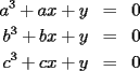 TEX: \begin{eqnarray*}<br />a^3+ax+y & = & 0 \\<br />b^3+bx+y & = & 0 \\<br />c^3+cx+y & = & 0<br />\end{eqnarray*}