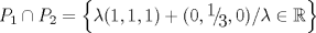 TEX: \[<br />P_1  \cap P_2  = \left\{ {\lambda (1,1,1) + (0,{\raise0.7ex\hbox{$1$} \!\mathord{\left/<br /> {\vphantom {1 3}}\right.\kern-\nulldelimiterspace}<br />\!\lower0.7ex\hbox{$3$}},0)/\lambda  \in \mathbb{R}} \right\}<br />\]<br />