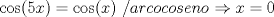 TEX: $\cos(5x)=\cos(x)$   $/arco coseno$ $\Rightarrow x=0$