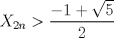 TEX: $X_{2n}>\dfrac {-1+\sqrt{5}}{2}$