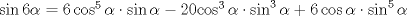 TEX: $<br />\sin{6\alpha}=6 \cos^{5}{\alpha}\cdot \sin{\alpha} -20 {\cos^{3}{\alpha}\cdot \sin^{3}{\alpha}}+6\cos{\alpha}\cdot \sin^{5}{\alpha}$