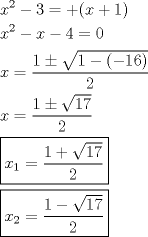 TEX: \[<br />\begin{gathered}<br />  x^2  - 3 =  + (x + 1) \hfill \\<br />  x^2  - x - 4 = 0 \hfill \\<br />  x = \frac{{1 \pm \sqrt {1 - ( - 16)} }}<br />{2} \hfill \\<br />  x = \frac{{1 \pm \sqrt {17} }}<br />{2} \hfill \\<br />  \boxed{x_1  = \frac{{1 + \sqrt {17} }}<br />{2}} \hfill \\<br />  \boxed{x_2  = \frac{{1 - \sqrt {17} }}<br />{2}} \hfill \\ <br />\end{gathered} <br />\]<br />