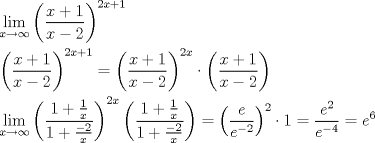 TEX: \[<br />\begin{gathered}<br />  \mathop {\lim }\limits_{x \to \infty } \left( {\frac{{x + 1}}<br />{{x - 2}}} \right)^{2x + 1}  \hfill \\<br />  \left( {\frac{{x + 1}}<br />{{x - 2}}} \right)^{2x + 1}  = \left( {\frac{{x + 1}}<br />{{x - 2}}} \right)^{2x}  \cdot \left( {\frac{{x + 1}}<br />{{x - 2}}} \right) \hfill \\<br />  \mathop {\lim }\limits_{x \to \infty } \left( {\frac{{1 + \frac{1}<br />{x}}}<br />{{1 + \frac{{ - 2}}<br />{x}}}} \right)^{2x} \left( {\frac{{1 + \frac{1}<br />{x}}}<br />{{1 + \frac{{ - 2}}<br />{x}}}} \right) = \left( {\frac{e}<br />{{e^{ - 2} }}} \right)^2  \cdot 1 = \frac{{e^2 }}<br />{{e^{ - 4} }} = e^6  \hfill \\ <br />\end{gathered} <br />\]