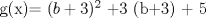 TEX: g(x)= $(b+3)^2$ +3 (b+3) + 5