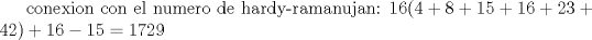 TEX: conexion con el numero de hardy-ramanujan: $16(4+8+15+16+23+42)+16-15=1729$