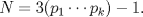 TEX: $N=3(p_{1} \cdots p_{k})-1.$