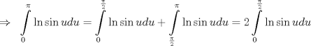 TEX:  <br />$$\Rightarrow \text{ }\int\limits_{0}^{\pi }{\ln \sin udu}=\int\limits_{0}^{\frac{\pi }{2}}{\ln \sin udu}+\int\limits_{\frac{\pi }{2}}^{\pi }{\ln \sin udu}=2\int\limits_{0}^{\frac{\pi }{2}}{\ln \sin udu}$$<br />