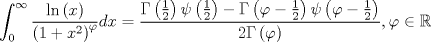 TEX: $$\int_0^\infty  {\frac{{\ln \left( x \right)}}{{\left( {1 + x^2 } \right)^\varphi  }}} dx = \frac{{\Gamma \left( {\frac{1}{2}} \right)\psi \left( {\frac{1}{2}} \right) - \Gamma \left( {\varphi  - \frac{1}{2}} \right)\psi \left( {\varphi  - \frac{1}{2}} \right)}}{{2\Gamma \left( \varphi  \right)}},\varphi  \in {\Bbb R}$$