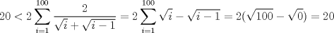 TEX: $20<2\displaystyle\sum_{i=1}^{100}\dfrac{2}{\sqrt{i}+\sqrt{i-1}}=2\sum_{i=1}^{100}\sqrt{i}-\sqrt{i-1}=2(\sqrt{100}-\sqrt{0})=20$