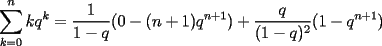 TEX: $\displaystyle{\sum_{k=0}^nkq^k=\frac{1}{1-q}(0-(n+1)q^{n+1})+\frac{q}{(1-q)^2}(1-q^{n+1})}$