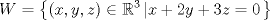 TEX: \[W = \left\{ {\left( {x,y,z} \right) \in \mathbb{R}^3 \left| {x + 2y + 3z = 0} \right.} \right\}\]