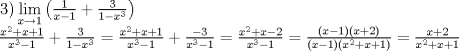 TEX: \[<br />\begin{array}{l}<br /> \left. 3 \right)\mathop {\lim }\limits_{x \to 1} \left( {\frac{1}{{x - 1}} + \frac{3}{{1 - x^3 }}} \right) \\ <br /> \frac{{x^2  + x + 1}}{{x^3  - 1}} + \frac{3}{{1 - x^3 }} = \frac{{x^2  + x + 1}}{{x^3  - 1}} + \frac{{ - 3}}{{x^3  - 1}} = \frac{{x^2  + x - 2}}{{x^3  - 1}} = \frac{{\left( {x - 1} \right)\left( {x + 2} \right)}}{{\left( {x - 1} \right)\left( {x^2  + x + 1} \right)}} = \frac{{x + 2}}{{x^2  + x + 1}} \\ <br /> \end{array}<br />\]