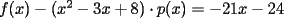 TEX: $f(x)-(x^2-3x+8)\cdot p(x)=-21x-24$