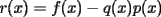 TEX: $r(x)=f(x)-q(x)p(x)$