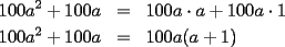 TEX: \begin{eqnarray*}<br />100a^2+100a & = & 100a\cdot a+100a\cdot 1 \\<br />100a^2+100a & = & 100a(a+1)<br />\end{eqnarray*}