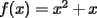 TEX: $f(x)=x^2+x$