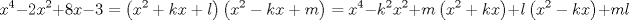 TEX: $$<br />x^4  - 2x^2  + 8x - 3 = \left( {x^2  + kx + l} \right)\left( {x^2  - kx + m} \right) = x^4  - k^2 x^2  + m\left( {x^2  + kx} \right) + l\left( {x^2  - kx} \right) + ml<br />$$