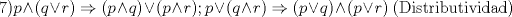 TEX: 7)$p\wedge (q\vee r)\Rightarrow (p\wedge q)\vee (p\wedge r); p\vee (q\wedge r)\Rightarrow (p\vee q)\wedge (p\vee r)$ (Distributividad)