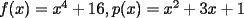 TEX: $f(x)=x^4+16,p(x)=x^2+3x+1$