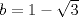 TEX: $b=1-\sqrt{3}$