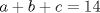 TEX: $a+b+c=14$