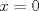 TEX: % MathType!MTEF!2!1!+-<br />% feaagaart1ev2aaatCvAUfeBSjuyZL2yd9gzLbvyNv2CaerbuLwBLn<br />% hiov2DGi1BTfMBaeXatLxBI9gBaerbd9wDYLwzYbItLDharqqtubsr<br />% 4rNCHbGeaGqiVu0Je9sqqrpepC0xbbL8F4rqqrFfpeea0xe9Lq-Jc9<br />% vqaqpepm0xbba9pwe9Q8fs0-yqaqpepae9pg0FirpepeKkFr0xfr-x<br />% fr-xb9adbaqaaeGaciGaaiaabeqaamaabaabaaGcbaGaamiEaiabg2<br />% da9iaaicdaaaa!38AA!<br />\[<br />x = 0<br />\]<br />