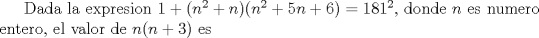 TEX: Dada la expresion $1+(n^2+n)(n^2+5n+6)=181^2$, donde $n$ es numero entero, el valor de $n(n+3)$ es