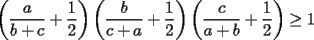 TEX: $\left(\dfrac{a}{b+c}+\dfrac{1}{2}\right)\left(\dfrac{b}{c+a}+\dfrac{1}{2}\right)\left(\dfrac{c}{a+b}+\dfrac{1}{2}\right)\ge{1}$