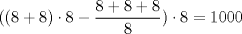 TEX: $((8+8)\cdot8 - \displaystyle\frac{8+8+8}{8})\cdot8=1000$