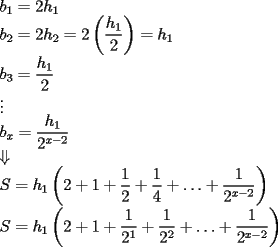 TEX: \noindent $\displaystyle b_1=2h_1 \\<br />b_2=2h_2=2\left(\frac{h_1}{2}\right)=h_1 \\<br />b_3=\frac{h_1}{2} \\<br />\vdots \\<br />b_x=\frac{h_1}{2^{x-2}} \\<br />\Downarrow \\<br />S=h_1\left(2+1+\frac{1}{2}+\frac{1}{4}+\ldots+\frac{1}{2^{x-2}}\right) \\<br />S=h_1\left(2+1+\frac{1}{2^1}+\frac{1}{2^2}+\ldots+\frac{1}{2^{x-2}}\right)$