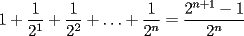 TEX: $\displaystyle 1+\frac{1}{2^1}+\frac{1}{2^2}+\ldots+\frac{1}{2^{n}}= \frac{2^{n+1}-1}{2^n}$